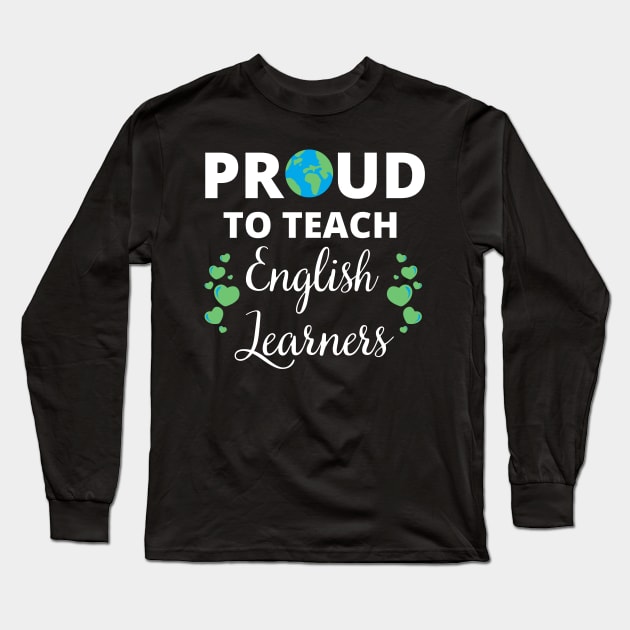 ESL Teacher Proud To Teach English Learners Long Sleeve T-Shirt by MalibuSun